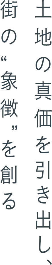 土地の真価を引き出し街の象徴を創る